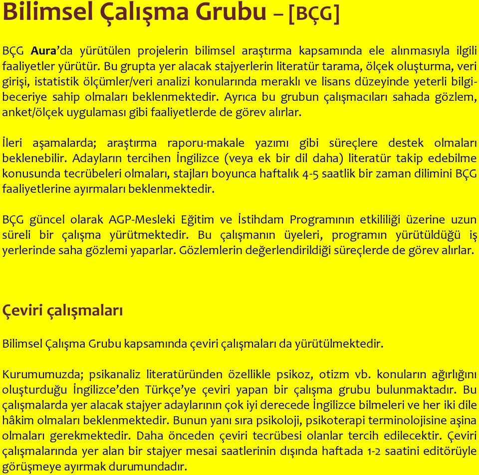 beklenmektedir. Ayrıca bu grubun çalışmacıları sahada gözlem, anket/ölçek uygulaması gibi faaliyetlerde de görev alırlar.