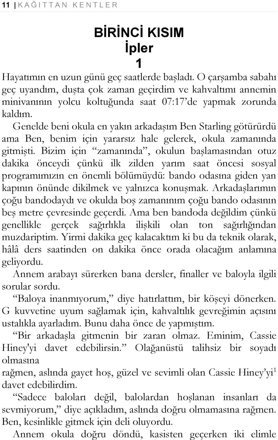 Genelde beni okula en yakın arkadaşım Ben Starling götürürdü ama Ben, benim için yararsız hale gelerek, okula zamanında gitmişti.