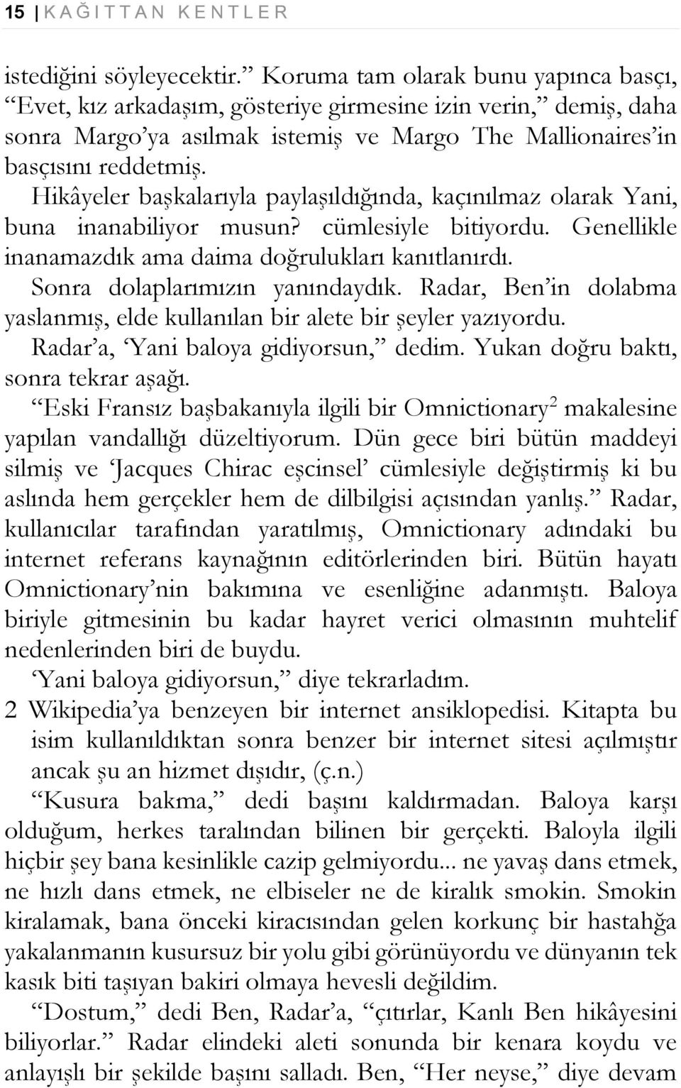 Hikâyeler başkalarıyla paylaşıldığında, kaçınılmaz olarak Yani, buna inanabiliyor musun? cümlesiyle bitiyordu. Genellikle inanamazdık ama daima doğrulukları kanıtlanırdı.