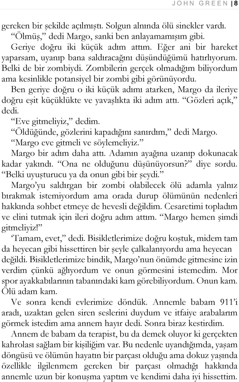 Ben geriye doğru o iki küçük adımı atarken, Margo da ileriye doğru eşit küçüklükte ve yavaşlıkta iki adım attı. Gözleri açık, dedi. Eve gitmeliyiz, dedim.