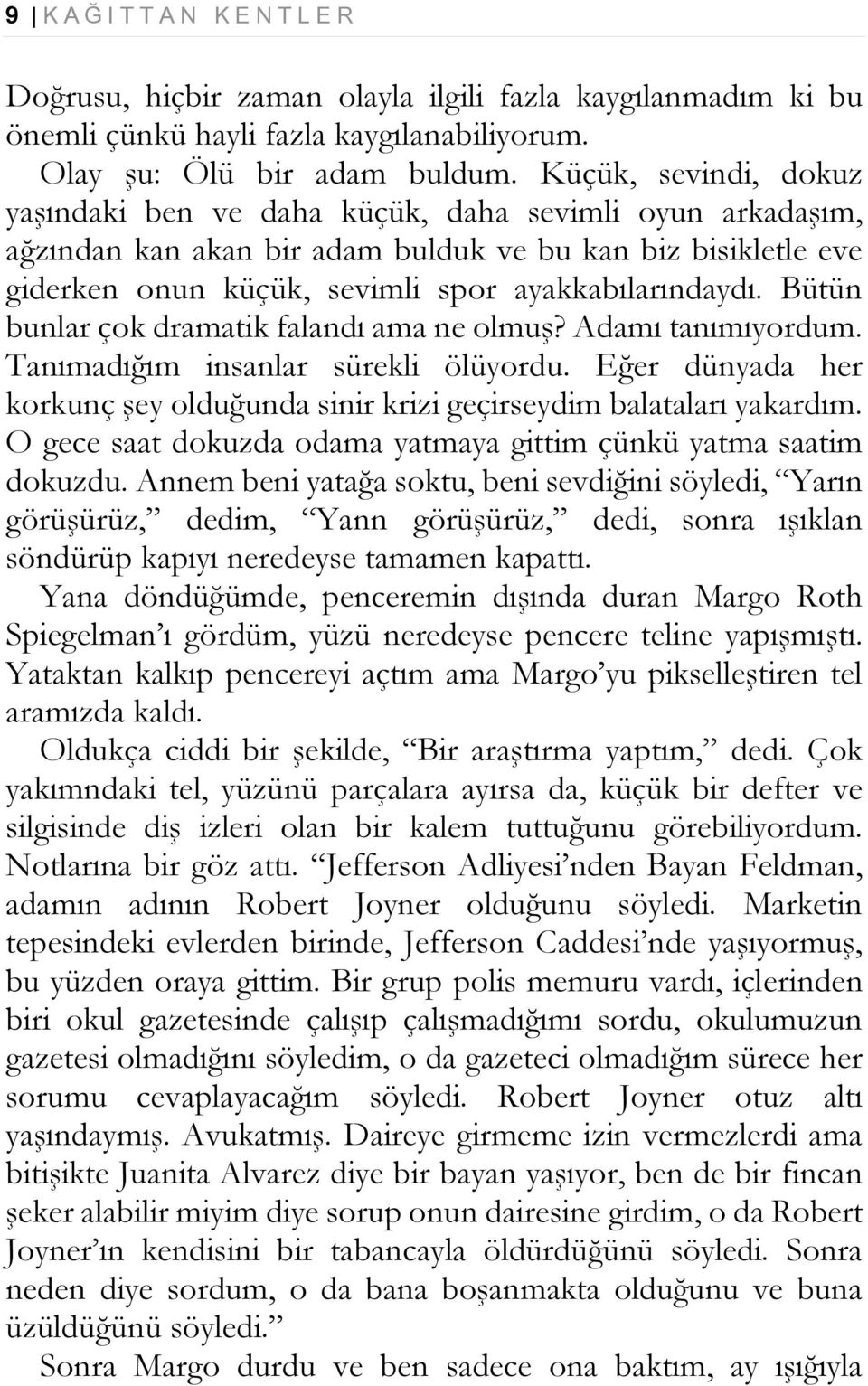 Bütün bunlar çok dramatik falandı ama ne olmuş? Adamı tanımıyordum. Tanımadığım insanlar sürekli ölüyordu. Eğer dünyada her korkunç şey olduğunda sinir krizi geçirseydim balataları yakardım.