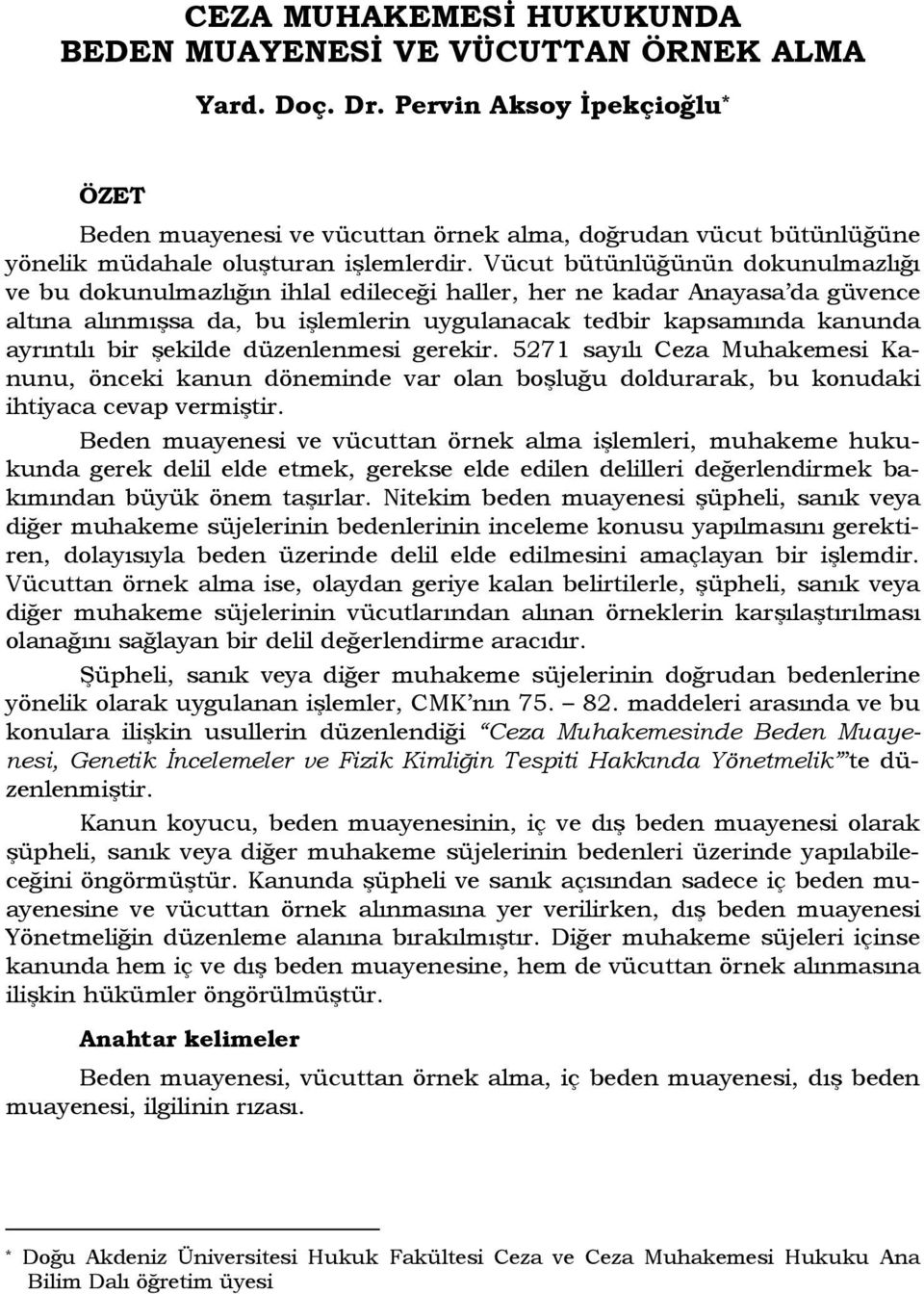 Vücut bütünlüğünün dokunulmazlığı ve bu dokunulmazlığın ihlal edileceği haller, her ne kadar Anayasa da güvence altına alınmışsa da, bu işlemlerin uygulanacak tedbir kapsamında kanunda ayrıntılı bir