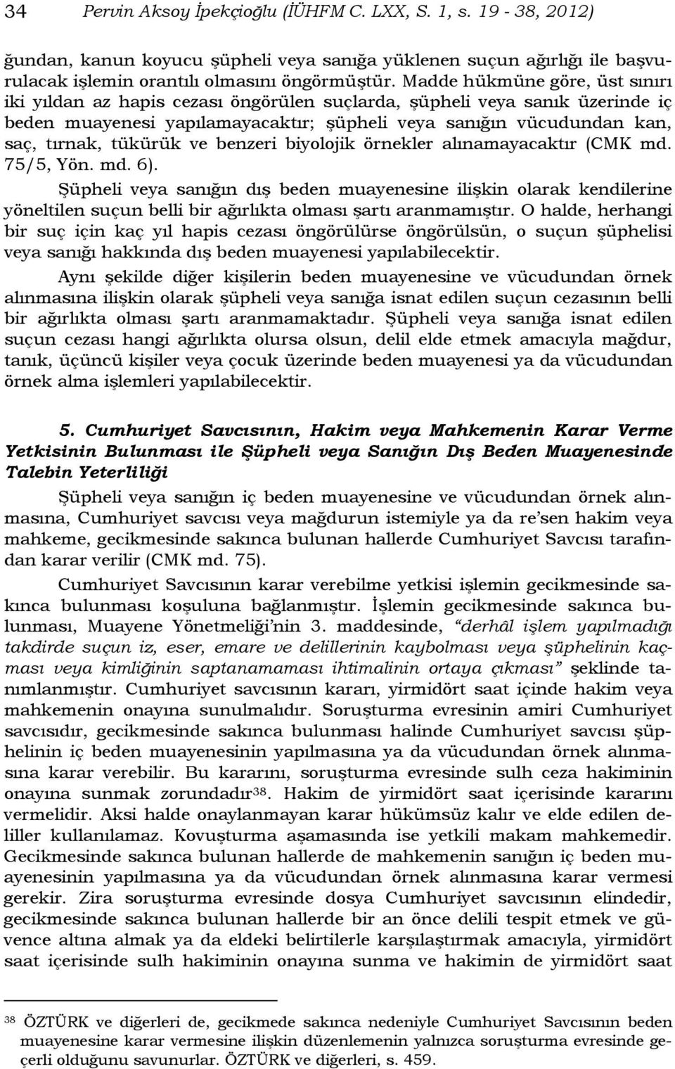 tükürük ve benzeri biyolojik örnekler alınamayacaktır (CMK md. 75/5, Yön. md. 6).