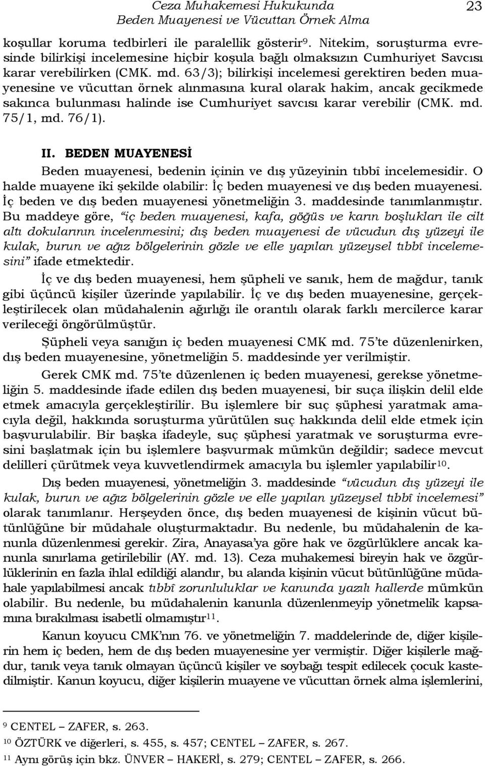 63/3); bilirkişi incelemesi gerektiren beden muayenesine ve vücuttan örnek alınmasına kural olarak hakim, ancak gecikmede sakınca bulunması halinde ise Cumhuriyet savcısı karar verebilir (CMK. md.