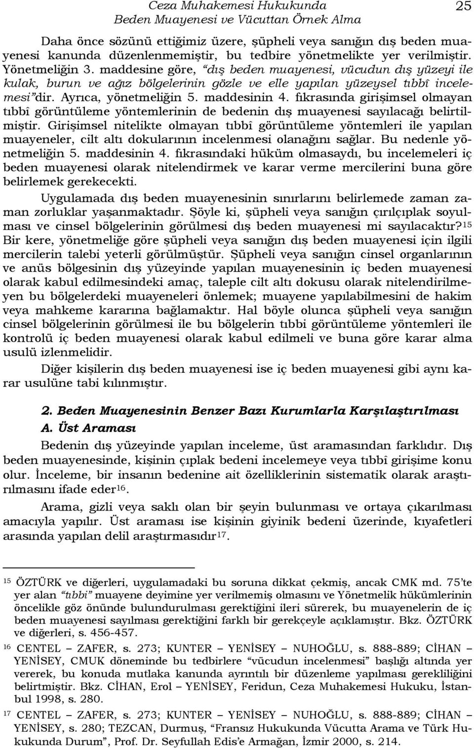 maddesinin 4. fıkrasında girişimsel olmayan tıbbî görüntüleme yöntemlerinin de bedenin dış muayenesi sayılacağı belirtilmiştir.