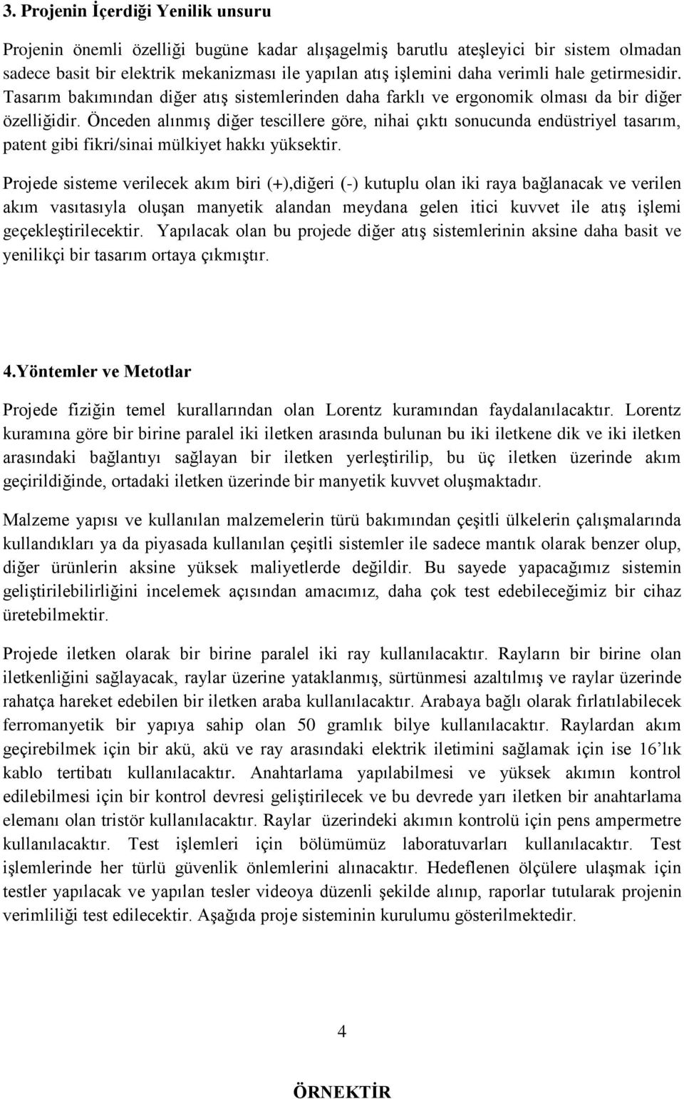 Önceden alınmış diğer tescillere göre, nihai çıktı sonucunda endüstriyel tasarım, patent gibi fikri/sinai mülkiyet hakkı yüksektir.