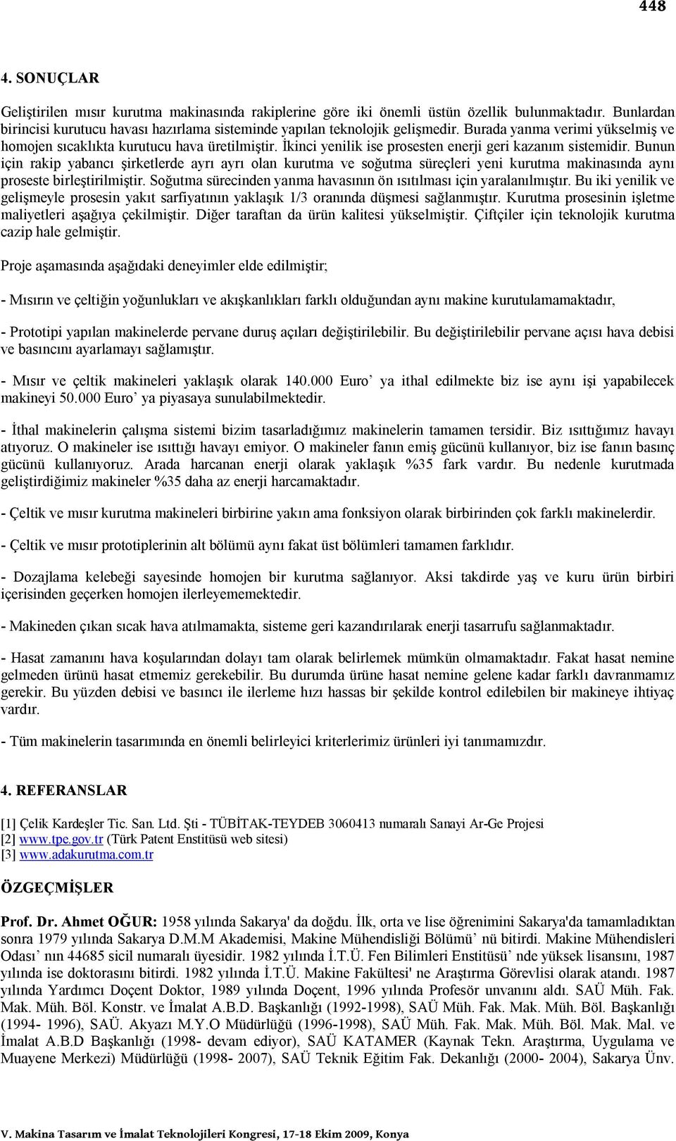 Bunun için rakip yabancı şirketlerde ayrı ayrı olan kurutma ve soğutma süreçleri yeni kurutma makinasında aynı proseste birleştirilmiştir.