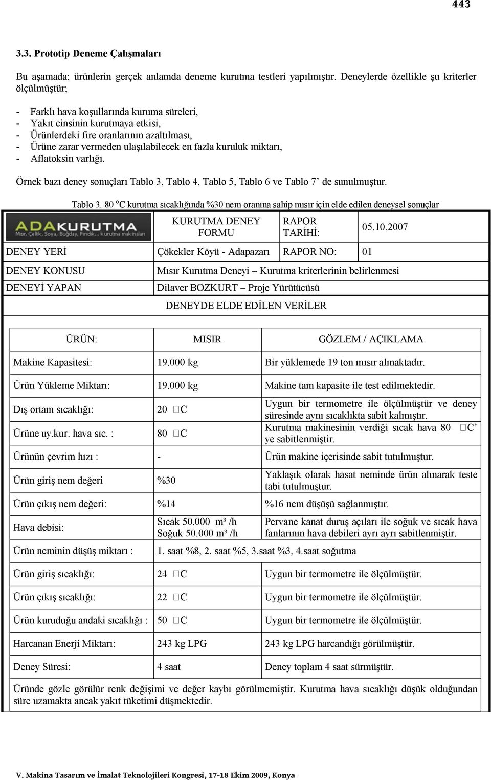 ulaşılabilecek en fazla kuruluk miktarı, - Aflatoksin varlığı. Örnek bazı deney sonuçları Tablo 3,