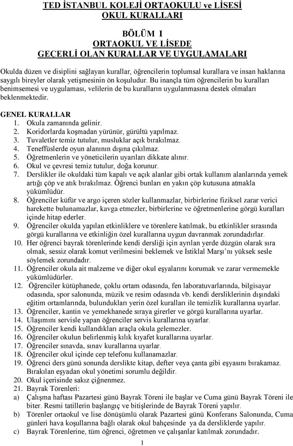 Bu inançla tüm öğrencilerin bu kuralları benimsemesi ve uygulaması, velilerin de bu kuralların uygulanmasına destek olmaları beklenmektedir. GENEL KURALLAR 1. Okula zamanında gelinir. 2.