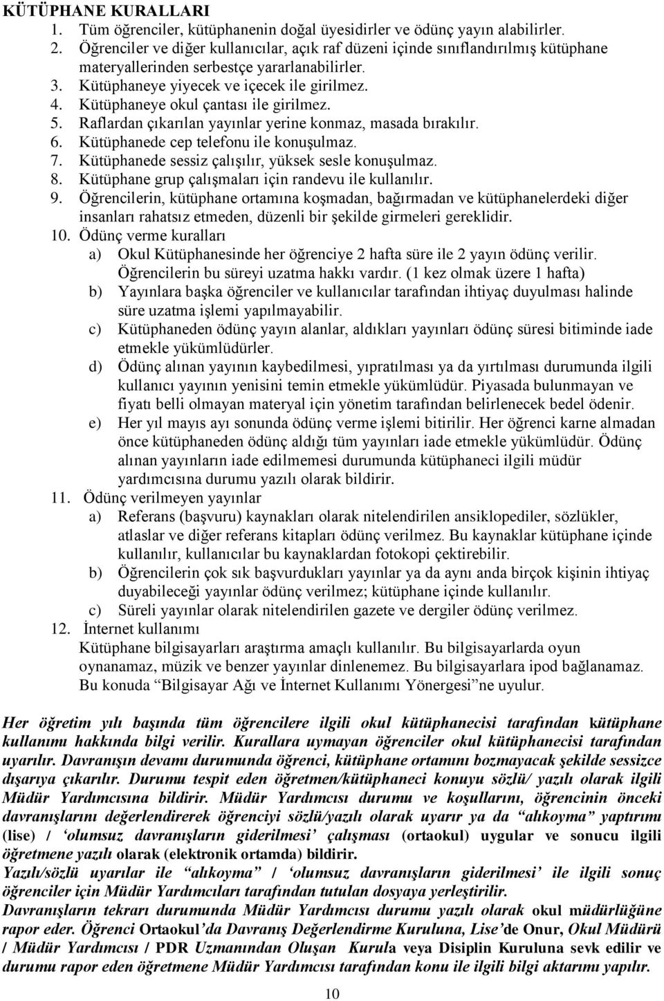 Kütüphaneye okul çantası ile girilmez. 5. Raflardan çıkarılan yayınlar yerine konmaz, masada bırakılır. 6. Kütüphanede cep telefonu ile konuşulmaz. 7.