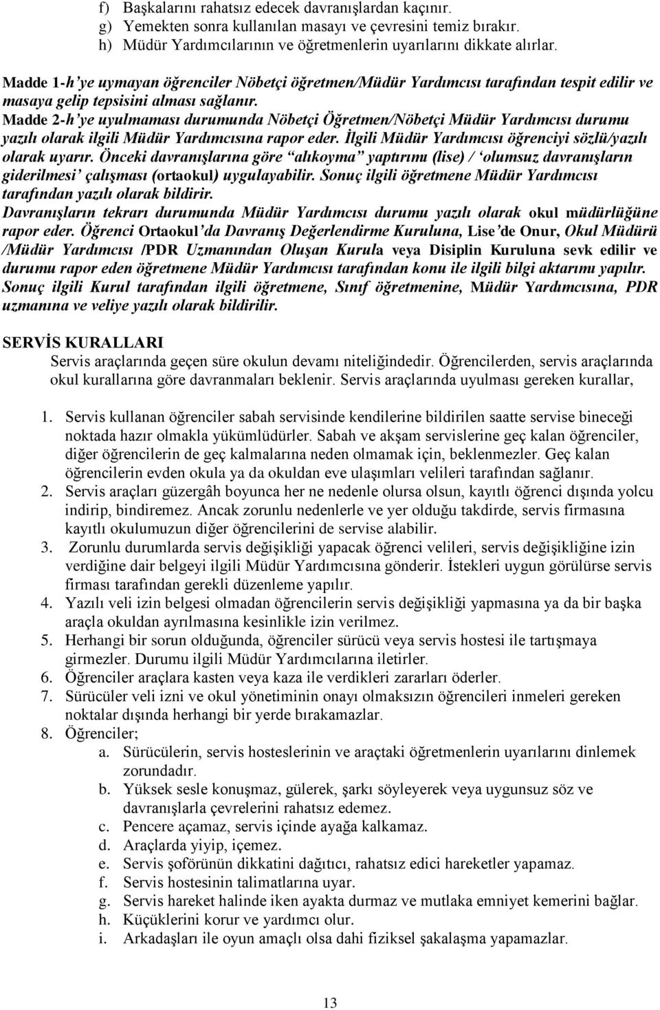 Madde 2-h ye uyulmaması durumunda Nöbetçi Öğretmen/Nöbetçi Müdür Yardımcısı durumu yazılı olarak ilgili Müdür Yardımcısına rapor eder. İlgili Müdür Yardımcısı öğrenciyi sözlü/yazılı olarak uyarır.