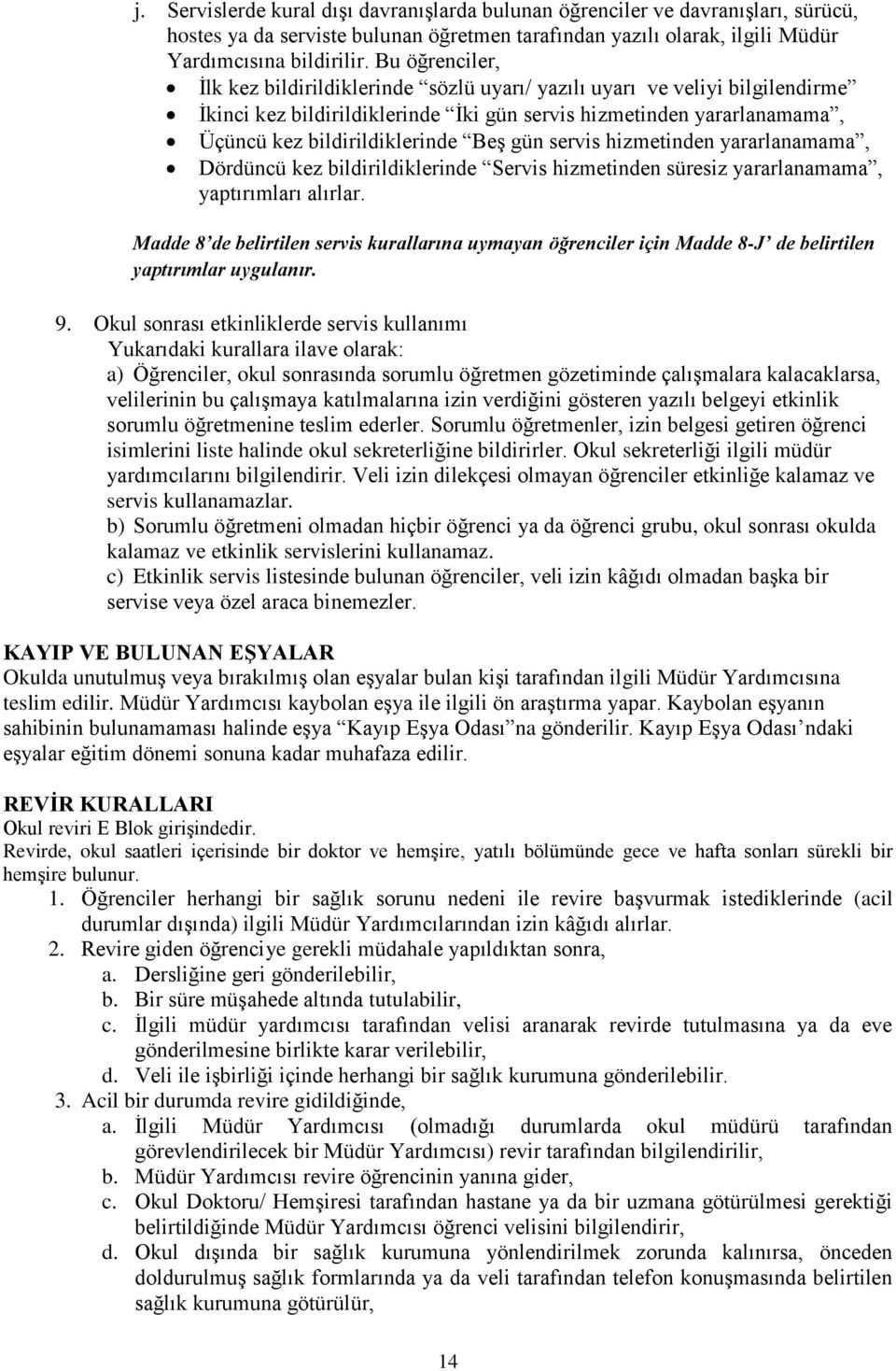 gün servis hizmetinden yararlanamama, Dördüncü kez bildirildiklerinde Servis hizmetinden süresiz yararlanamama, yaptırımları alırlar.