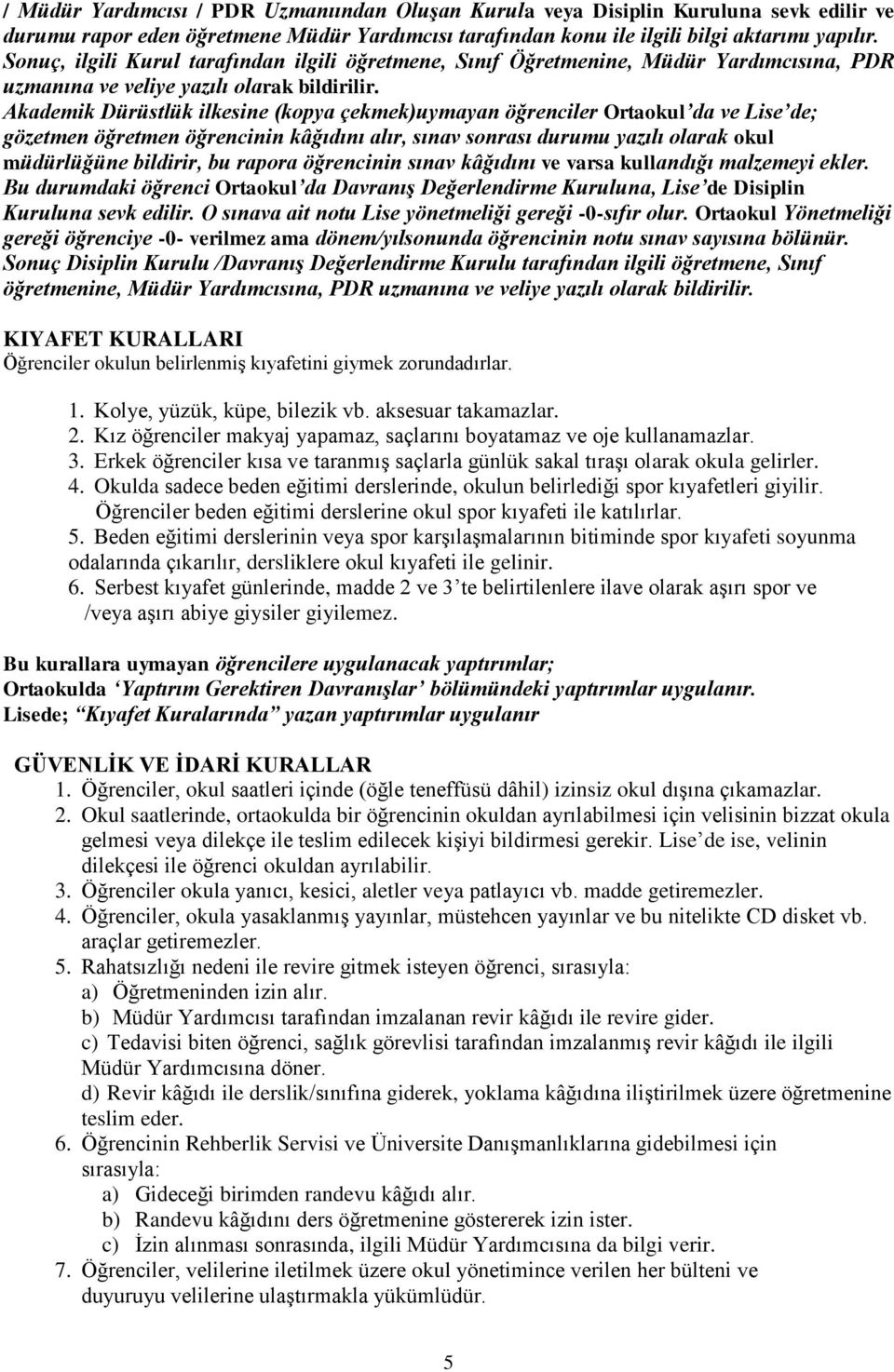 Akademik Dürüstlük ilkesine (kopya çekmek)uymayan öğrenciler Ortaokul da ve Lise de; gözetmen öğretmen öğrencinin kâğıdını alır, sınav sonrası durumu yazılı olarak okul müdürlüğüne bildirir, bu