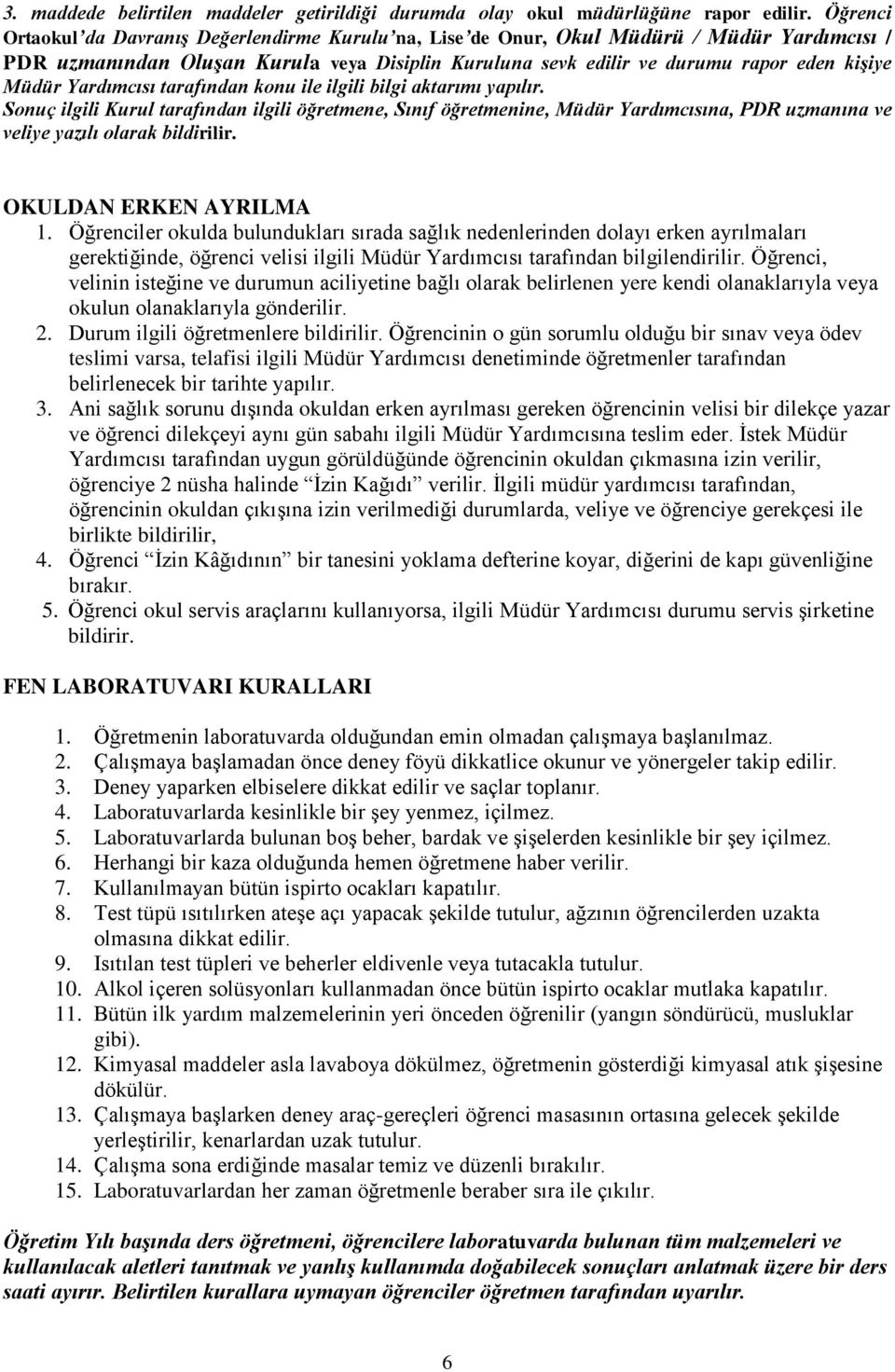 Yardımcısı tarafından konu ile ilgili bilgi aktarımı yapılır. Sonuç ilgili Kurul tarafından ilgili öğretmene, Sınıf öğretmenine, Müdür Yardımcısına, PDR uzmanına ve veliye yazılı olarak bildirilir.