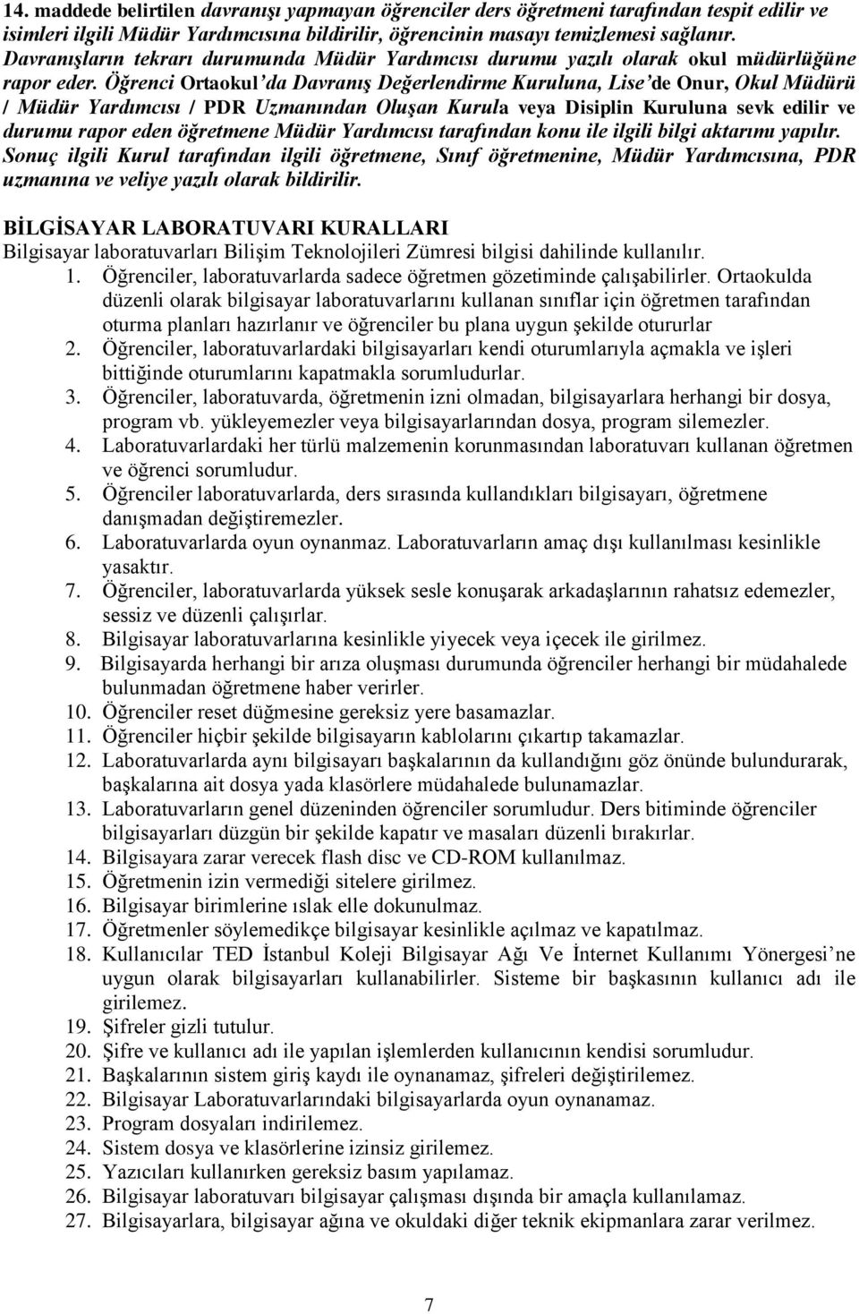 Öğrenci Ortaokul da Davranış Değerlendirme Kuruluna, Lise de Onur, Okul Müdürü / Müdür Yardımcısı / PDR Uzmanından Oluşan Kurula veya Disiplin Kuruluna sevk edilir ve durumu rapor eden öğretmene