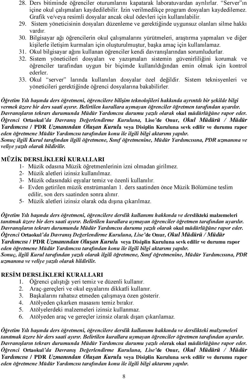 Bilgisayar ağı öğrencilerin okul çalışmalarını yürütmeleri, araştırma yapmaları ve diğer kişilerle iletişim kurmaları için oluşturulmuştur, başka amaç için kullanılamaz. 31.