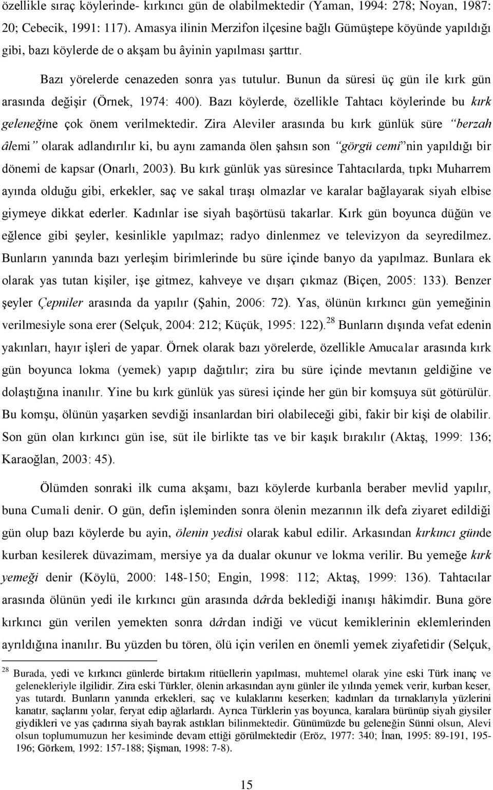 Bunun da süresi üç gün ile kırk gün arasında değiģir (Örnek, 1974: 400). Bazı köylerde, özellikle Tahtacı köylerinde bu kırk geleneğine çok önem verilmektedir.