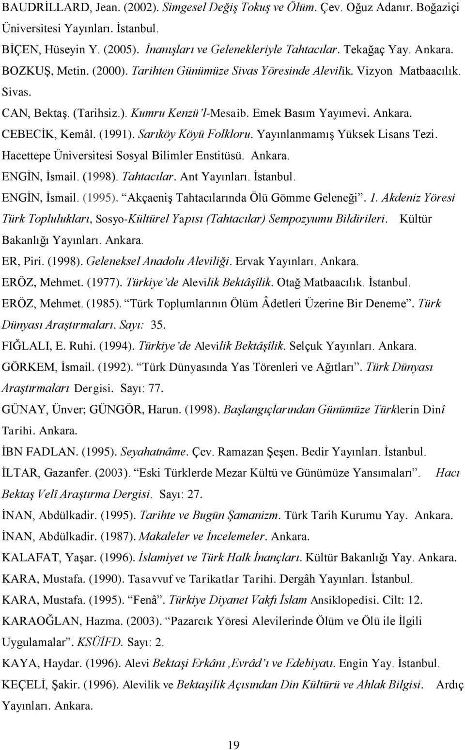 (1991). Sarıköy Köyü Folkloru. YayınlanmamıĢ Yüksek Lisans Tezi. Hacettepe Üniversitesi Sosyal Bilimler Enstitüsü. Ankara. ENGĠN, Ġsmail. (1998). Tahtacılar. Ant Yayınları. Ġstanbul. ENGĠN, Ġsmail. (1995).