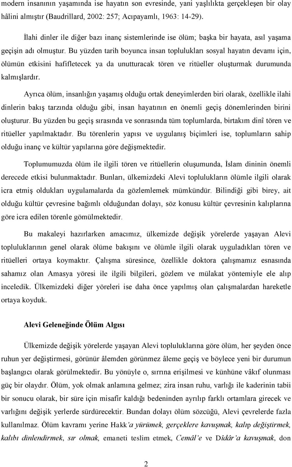 Bu yüzden tarih boyunca insan toplulukları sosyal hayatın devamı için, ölümün etkisini hafifletecek ya da unutturacak tören ve ritüeller oluģturmak durumunda kalmıģlardır.