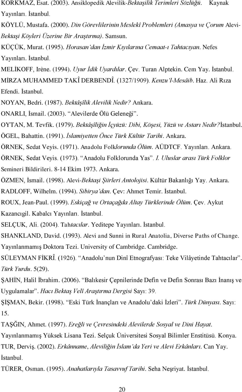 Ġstanbul. MELĠKOFF, Irène. (1994). Uyur İdik Uyardılar. Çev. Turan Alptekin. Cem Yay. Ġstanbul. MĠRZA MUHAMMED TAKÎ DERBENDÎ. (1327/1909). Kenzu l-mesâib. Haz. Ali Rıza Efendi. Ġstanbul. NOYAN, Bedri.