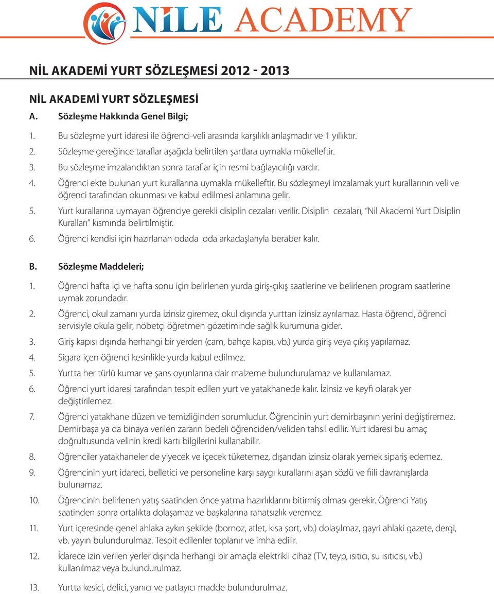 Bu sözleşmeyi imzalamak yurt kurallarının veli ve öğrenci tarafından okunması ve kabul edilmesi anlamına gelir. 5. Yurt kurallarına uymayan öğrenciye gerekli disiplin cezaları verilir.