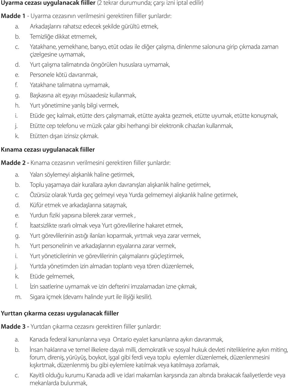 Yatakhane, yemekhane, banyo, etüt odası ile diğer çalışma, dinlenme salonuna girip çıkmada zaman çizelgesine uymamak, d. Yurt çalışma talimatında öngörülen hususlara uymamak, e.