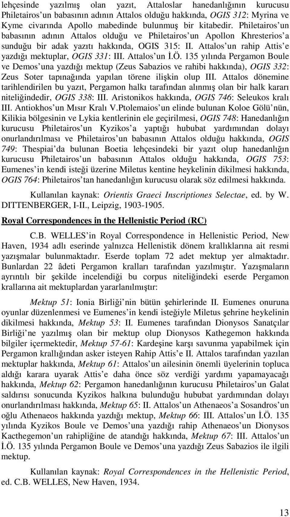 Attalos un İ.Ö. 135 yılında Pergamon Boule ve Demos una yazdığı mektup (Zeus Sabazios ve rahibi hakkında), OGIS 332: Zeus Soter tapınağında yapılan törene ilişkin olup III.