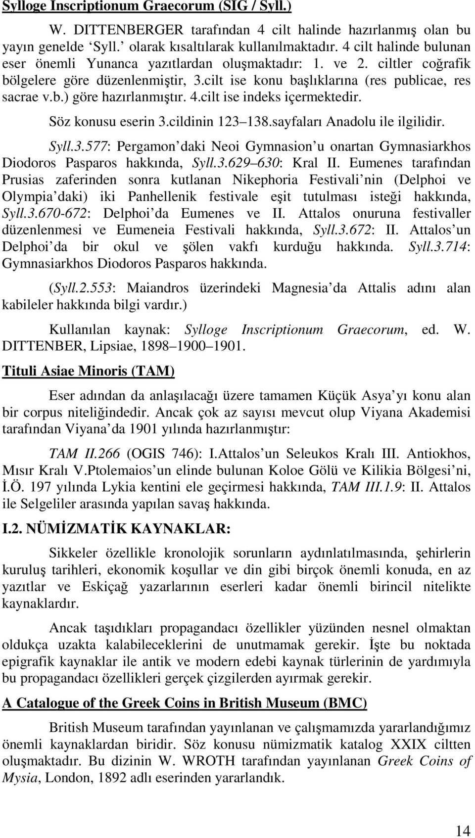 4.cilt ise indeks içermektedir. Söz konusu eserin 3.cildinin 123 138.sayfaları Anadolu ile ilgilidir. Syll.3.577: Pergamon daki Neoi Gymnasion u onartan Gymnasiarkhos Diodoros Pasparos hakkında, Syll.