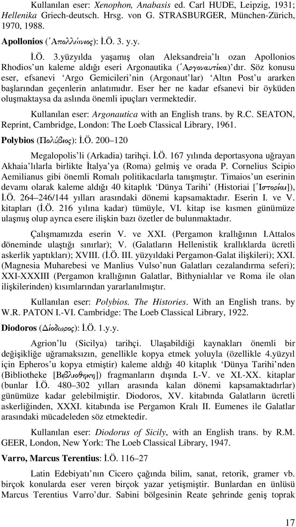 Söz konusu eser, efsanevi Argo Gemicileri nin (Argonaut lar) Altın Post u ararken başlarından geçenlerin anlatımıdır.