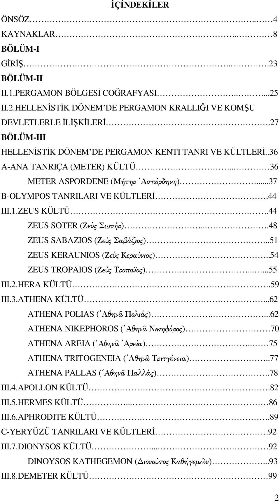 44 ZEUS SOTER (Ζε ς Σωτήρ)....48 ZEUS SABAZIOS (Ζε ς Σαβάζιος)..51 ZEUS KERAUNIOS (Ζε ς Κερα νιος)..54 ZEUS TROPAIOS (Ζε ς Τροπα ος)......55 III.2.HERA KÜLTÜ.59 III.3.ATHENA KÜLTÜ.