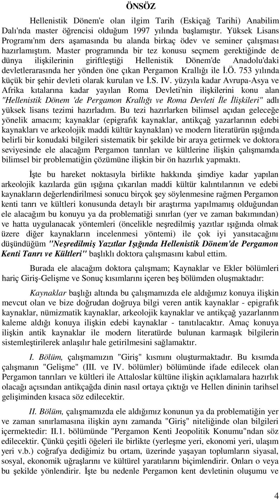 Master programında bir tez konusu seçmem gerektiğinde de dünya ilişkilerinin giriftleştiği Hellenistik Dönem'de Anadolu'daki devletlerarasında her yönden öne çıkan Pergamon Krallığı ile İ.Ö.