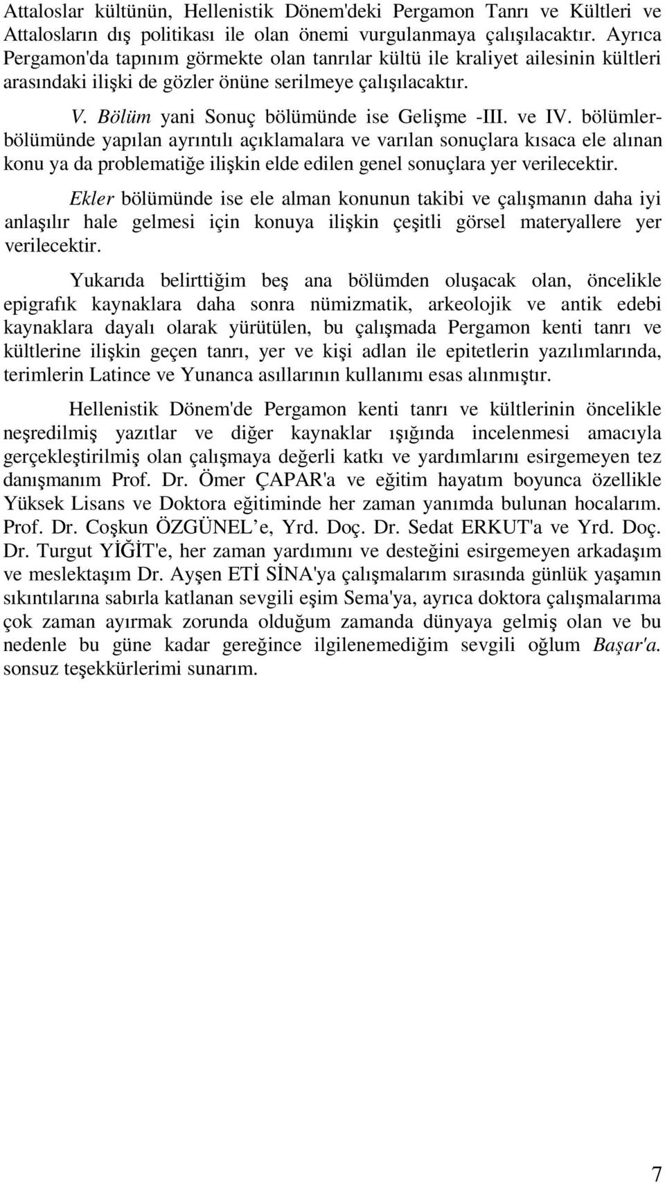 ve IV. bölümlerbölümünde yapılan ayrıntılı açıklamalara ve varılan sonuçlara kısaca ele alınan konu ya da problematiğe ilişkin elde edilen genel sonuçlara yer verilecektir.