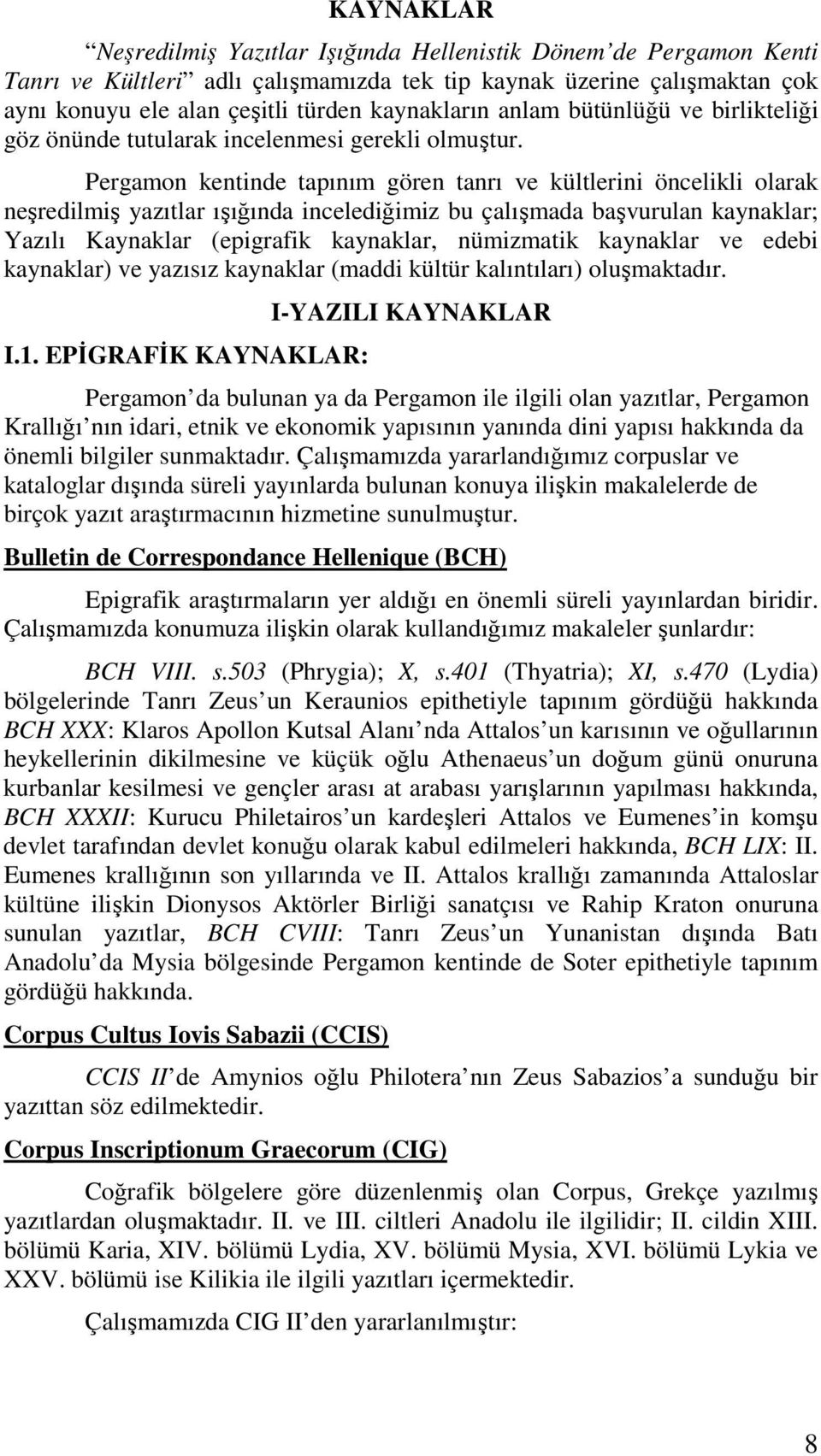 Pergamon kentinde tapınım gören tanrı ve kültlerini öncelikli olarak neşredilmiş yazıtlar ışığında incelediğimiz bu çalışmada başvurulan kaynaklar; Yazılı Kaynaklar (epigrafik kaynaklar, nümizmatik