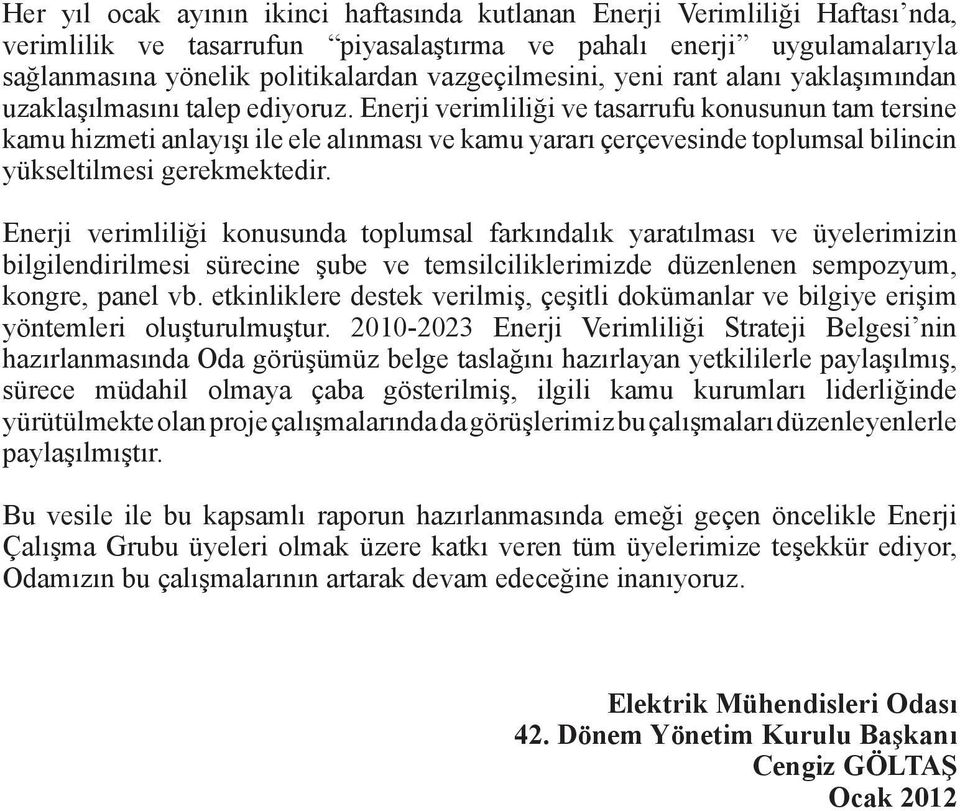 Enerji verimliliği ve tasarrufu konusunun tam tersine kamu hizmeti anlayışı ile ele alınması ve kamu yararı çerçevesinde toplumsal bilincin yükseltilmesi gerekmektedir.