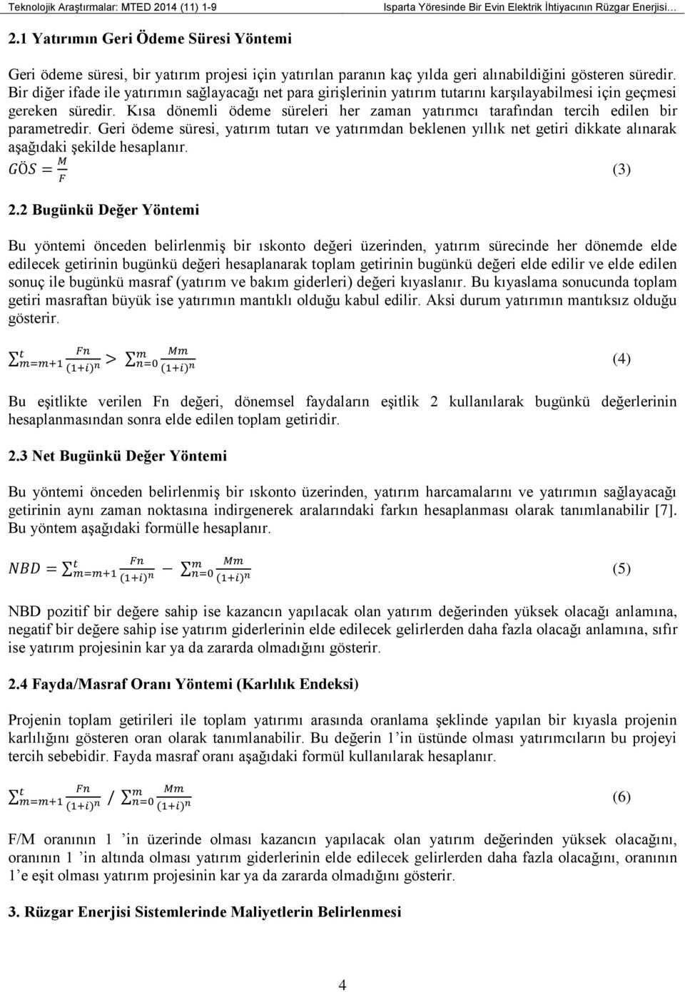 Bir diğer ifade ile yatırımın sağlayacağı net para girişlerinin yatırım tutarını karşılayabilmesi için geçmesi gereken süredir.