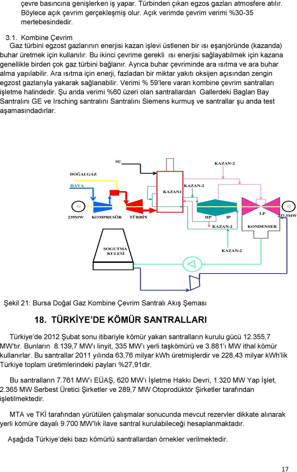 Bu ikinci çevrime gerekli ısı enerjisi sağlayabilmek için kazana genellikle birden çok gaz türbini bağlanır. Ayrıca buhar çevriminde ara ısıtma ve ara buhar alma yapılabilir.