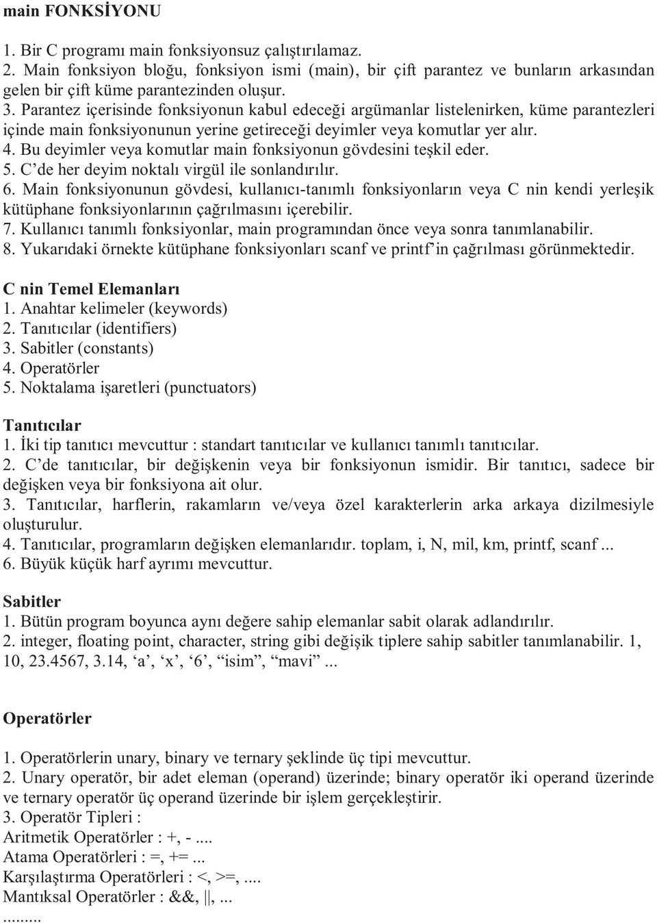 Bu deyimler veya komutlar main fonksiyonun gövdesini teşkil eder. 5. C de her deyim noktalı virgül ile sonlandırılır. 6.