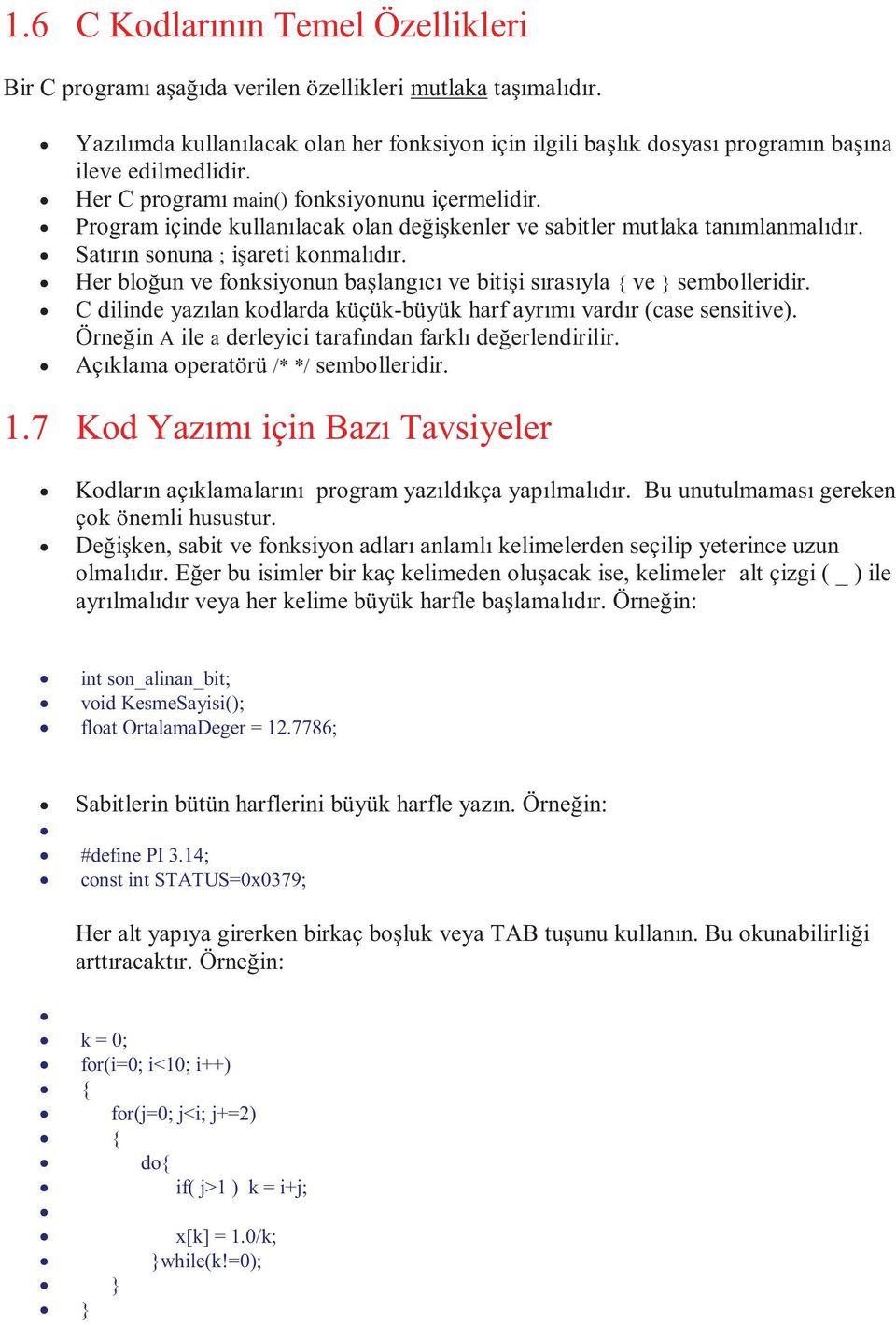 Program içinde kullanılacak olan değişkenler ve sabitler mutlaka tanımlanmalıdır. Satırın sonuna ; işareti konmalıdır. Her bloğun ve fonksiyonun başlangıcı ve bitişi sırasıyla ve sembolleridir.