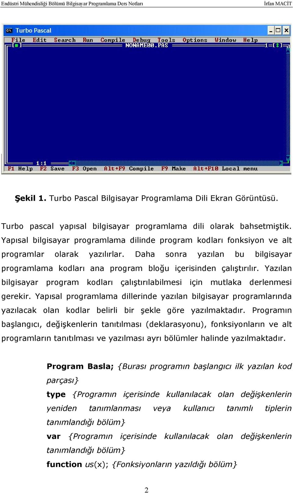 Yazılan bilgisayar program kodları çalıştırılabilmesi için mutlaka derlenmesi gerekir.