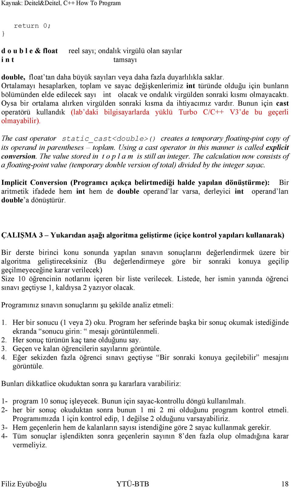 Oysa bir ortalama alırken virgülden sonraki kısma da ihtiyacımız vardır. Bunun için cast operatörü kullandık (lab daki bilgisayarlarda yüklü Turbo C/C++ V3 de bu geçerli olmayabilir).