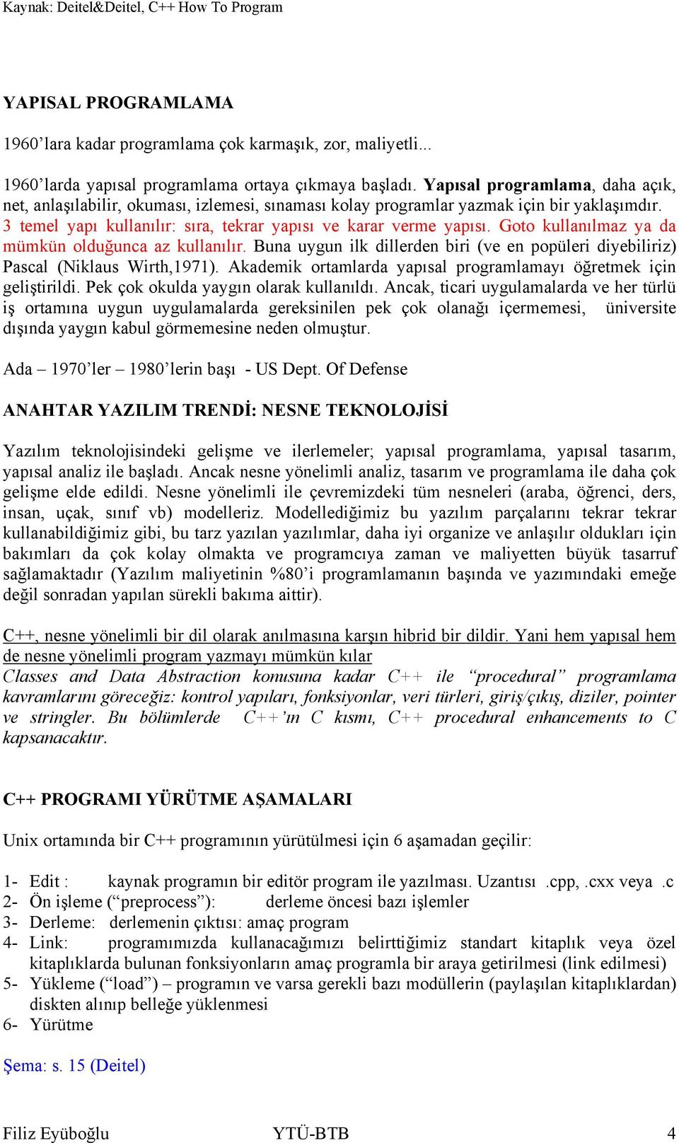 Goto kullanılmaz ya da mümkün olduğunca az kullanılır. Buna uygun ilk dillerden biri (ve en popüleri diyebiliriz) Pascal (Niklaus Wirth,1971).