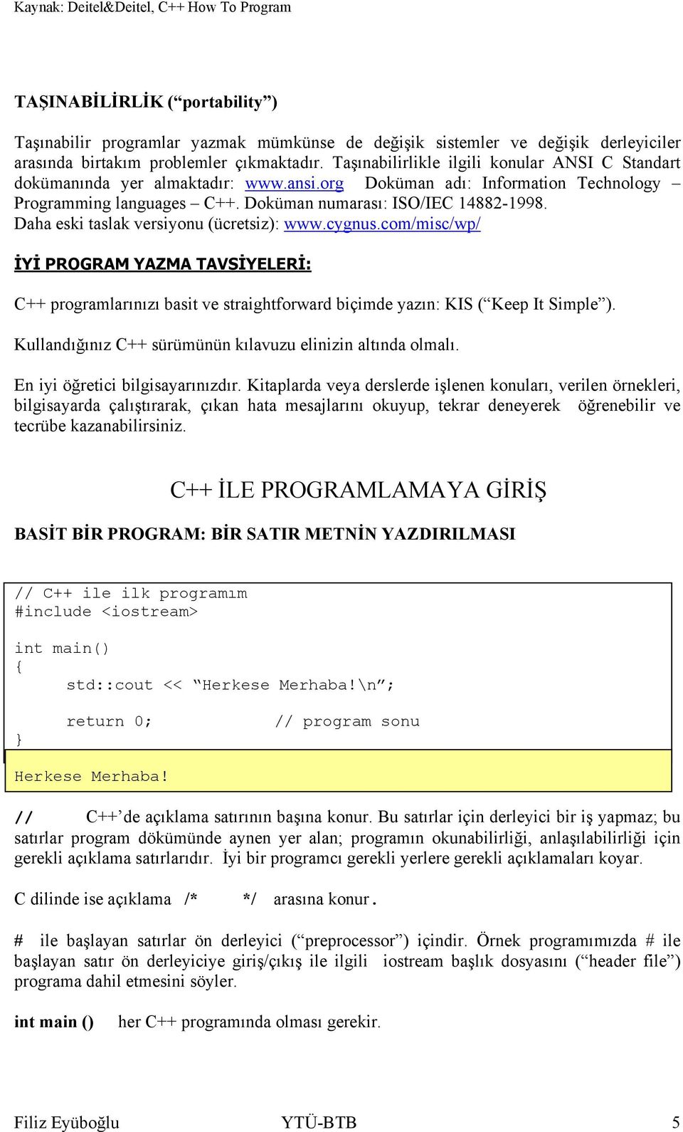 Daha eski taslak versiyonu (ücretsiz): www.cygnus.com/misc/wp/ İYİ PROGRAM YAZMA TAVSİYELERİ: C++ programlarınızı basit ve straightforward biçimde yazın: KIS ( Keep It Simple ).