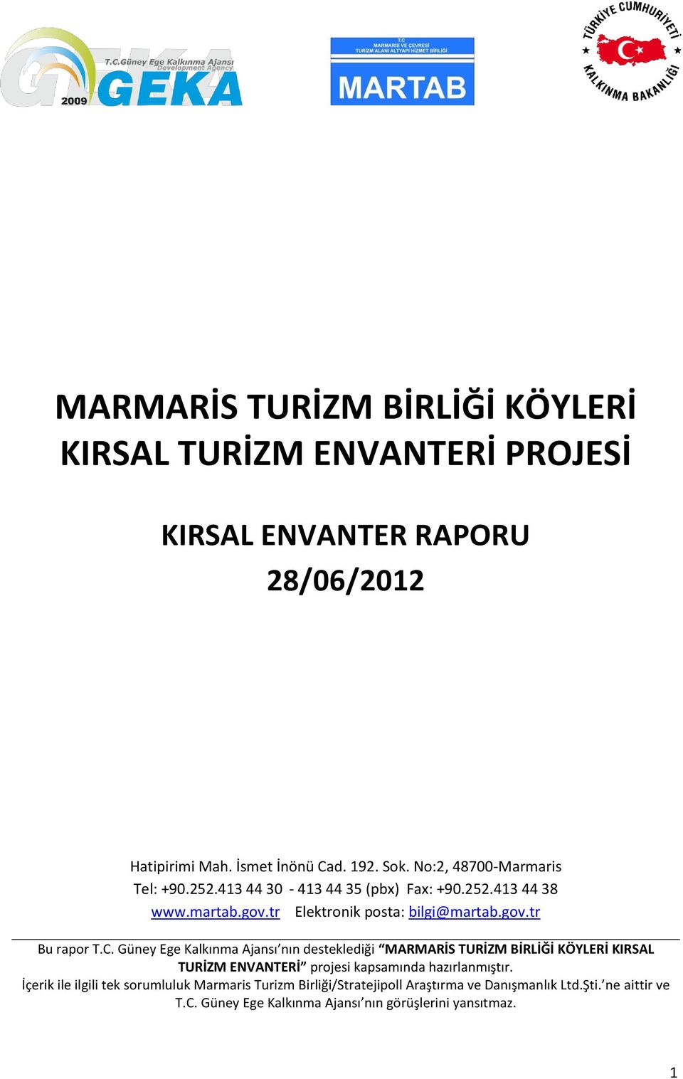 C. Güney Ege Kalkınma Ajansı nın desteklediği MARMARİS TURİZM BİRLİĞİ KÖYLERİ KIRSAL TURİZM ENVANTERİ projesi kapsamında hazırlanmıştır.