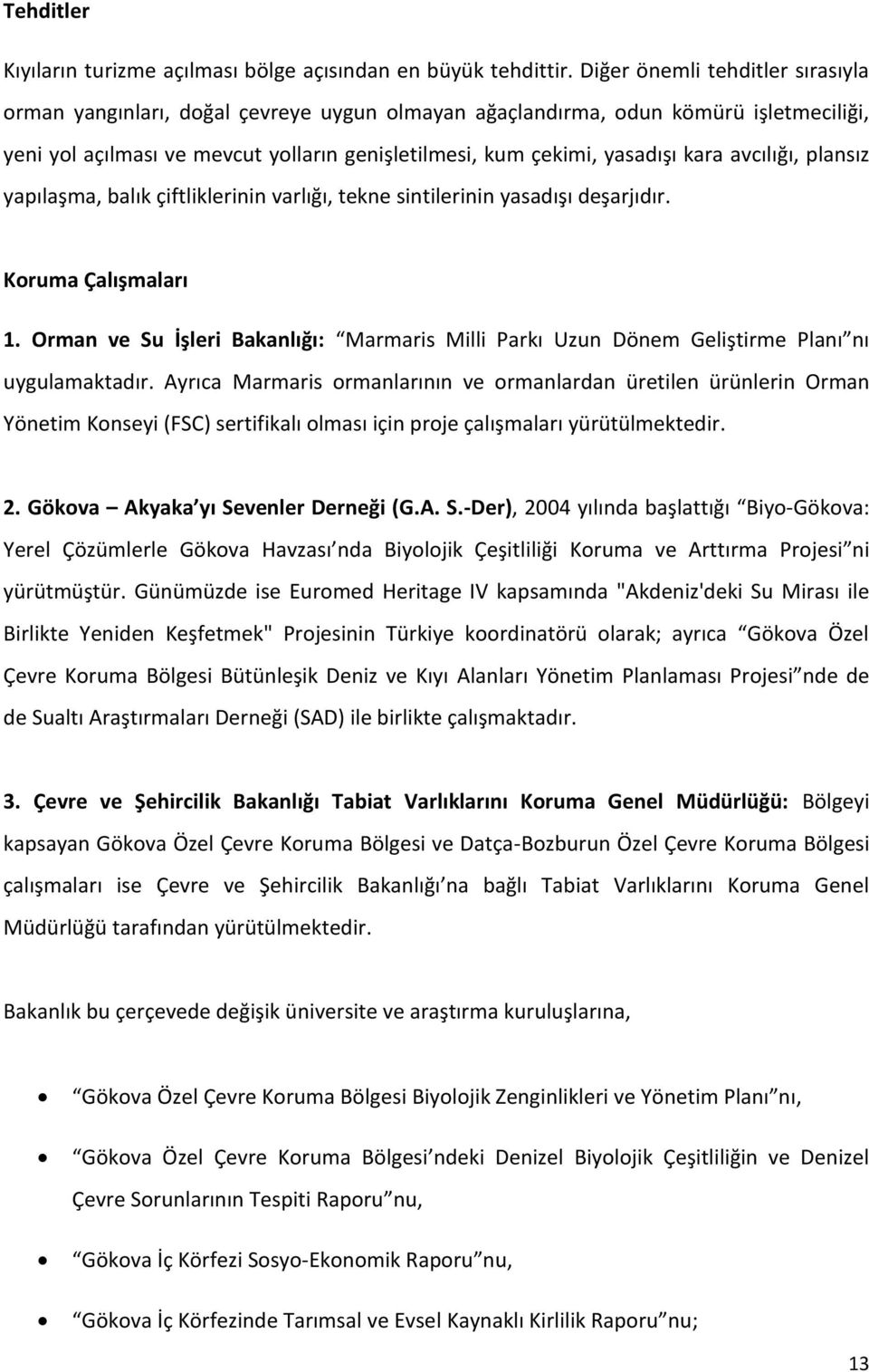 avcılığı, plansız yapılaşma, balık çiftliklerinin varlığı, tekne sintilerinin yasadışı deşarjıdır. Koruma Çalışmaları 1.