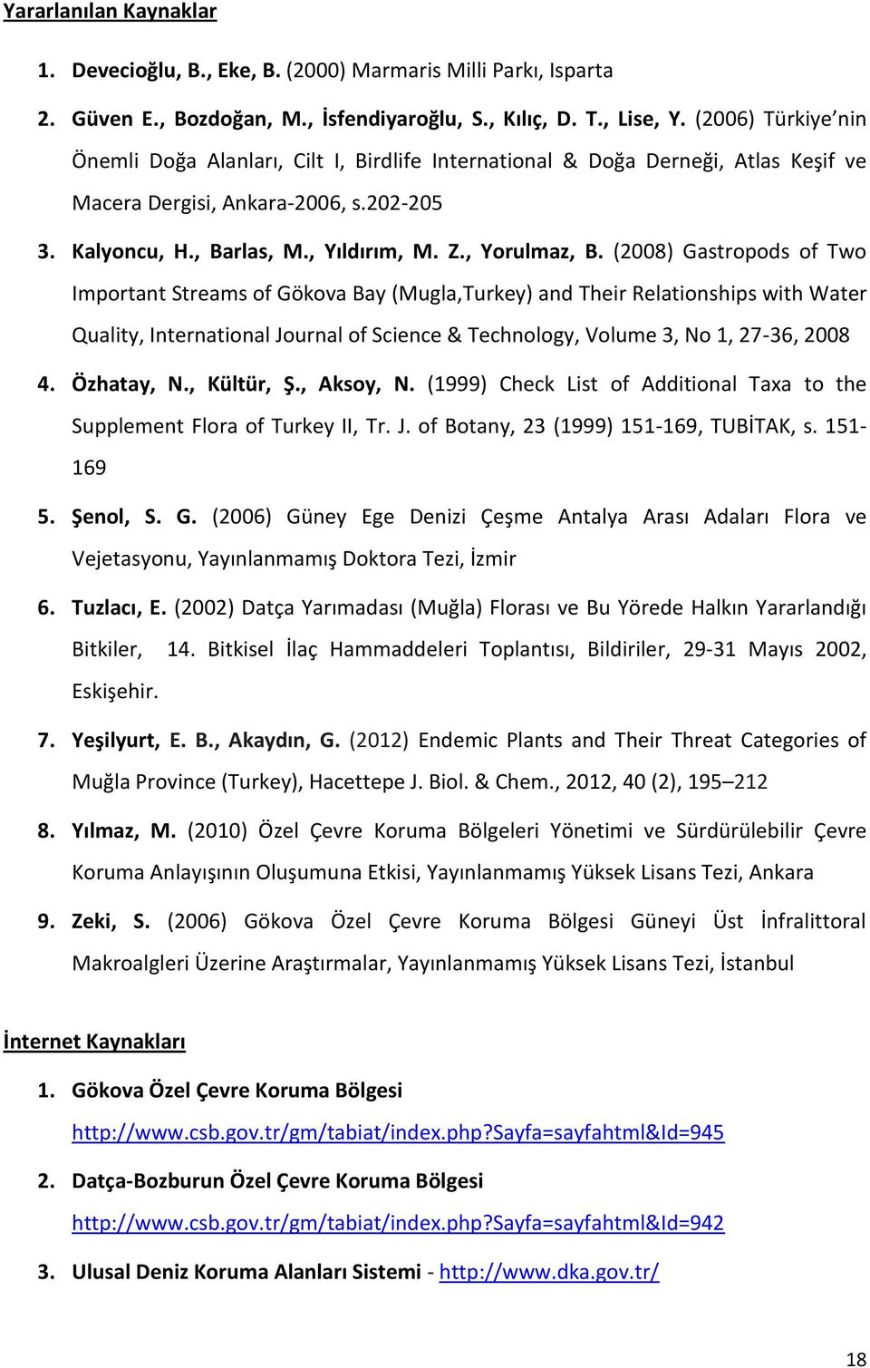 (2008) Gastropods of Two Important Streams of Gökova Bay (Mugla,Turkey) and Their Relationships with Water Quality, International Journal of Science & Technology, Volume 3, No 1, 27-36, 2008 4.