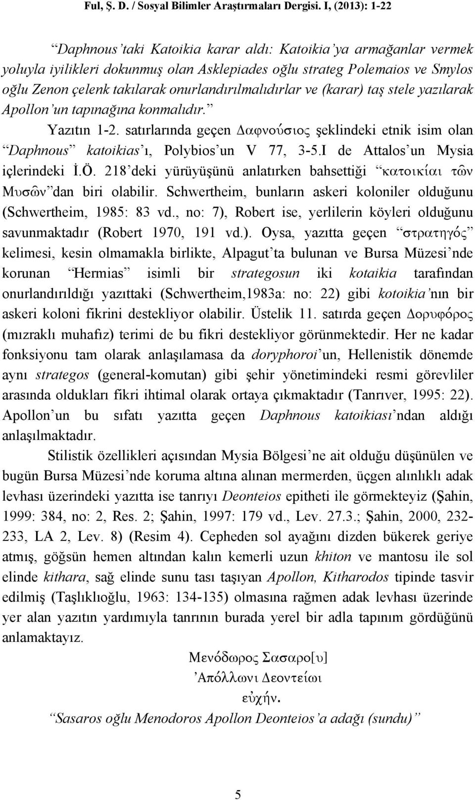 onurlandırılmalıdırlar ve (karar) taş stele yazılarak Apollon un tapınağına konmalıdır. Yazıtın 1-2.