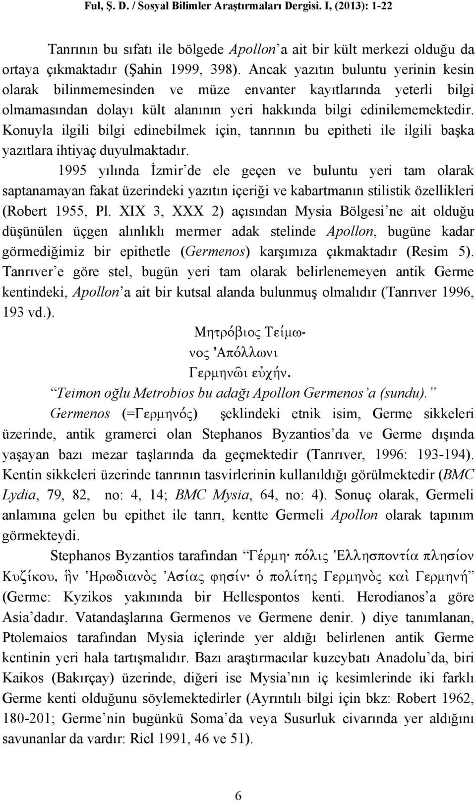 Konuyla ilgili bilgi edinebilmek için, tanrının bu epitheti ile ilgili başka yazıtlara ihtiyaç duyulmaktadır.