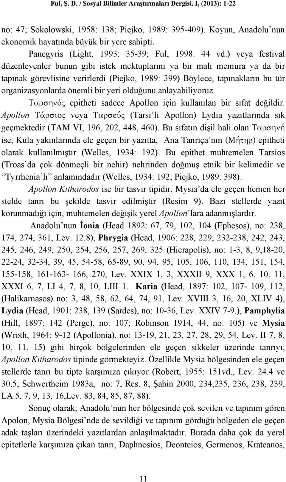 ) veya festival düzenleyenler bunun gibi istek mektuplarını ya bir mali memura ya da bir tapınak görevlisine verirlerdi (Piejko, 1989: 399) Böylece, tapınakların bu tür organizasyonlarda önemli bir