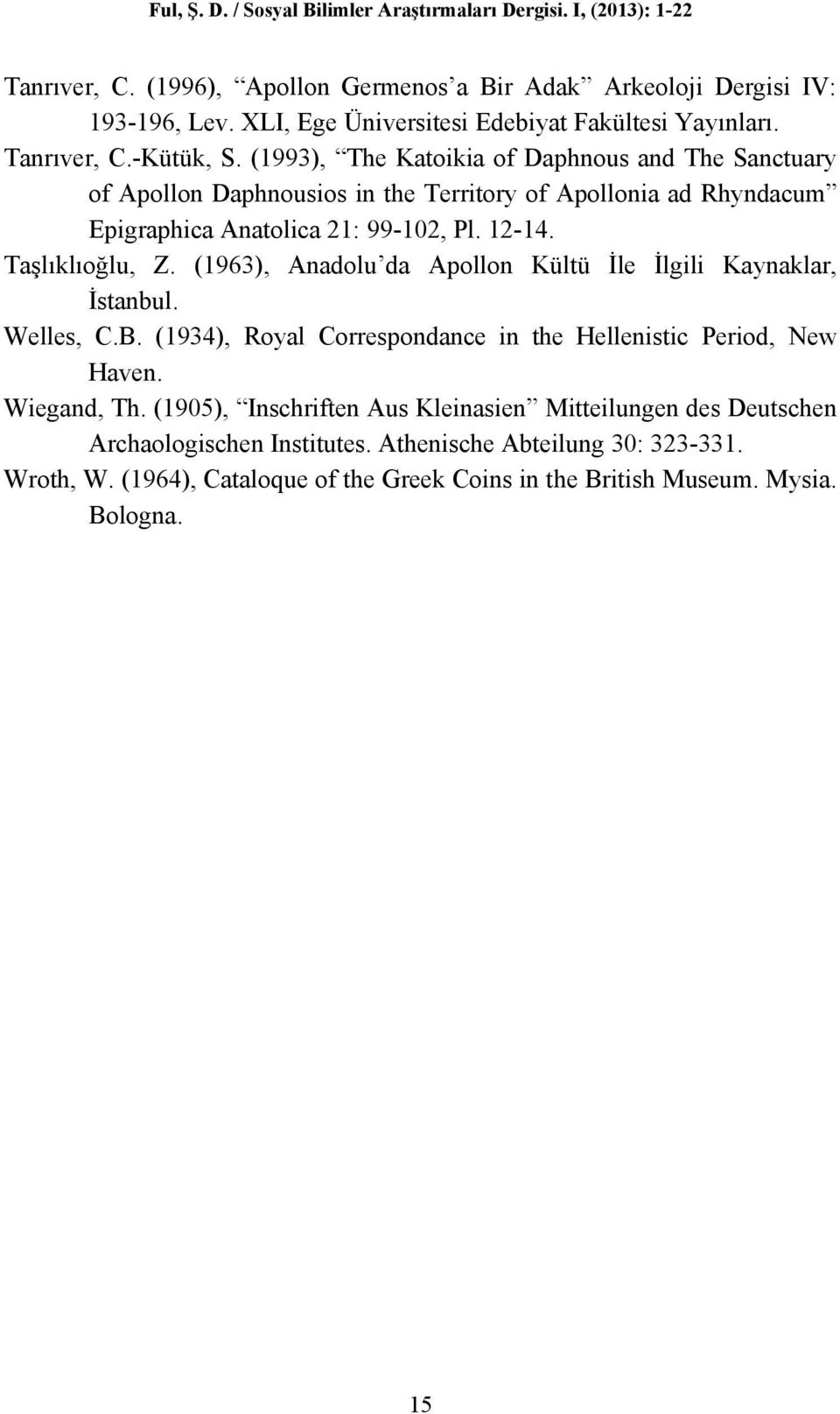 (1993), The Katoikia of Daphnous and The Sanctuary of Apollon Daphnousios in the Territory of Apollonia ad Rhyndacum Epigraphica Anatolica 21: 99-102, Pl. 12-14. Taşlıklıoğlu, Z.