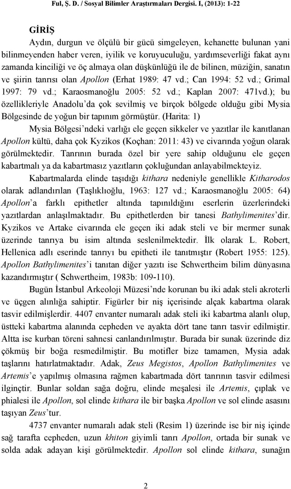 olan düşkünlüğü ile de bilinen, müziğin, sanatın ve şiirin tanrısı olan Apollon (Erhat 1989: 47 vd.; Can 1994: 52 vd.; Grimal 1997: 79 vd.; Karaosmanoğlu 2005: 52 vd.; Kaplan 2007: 471vd.